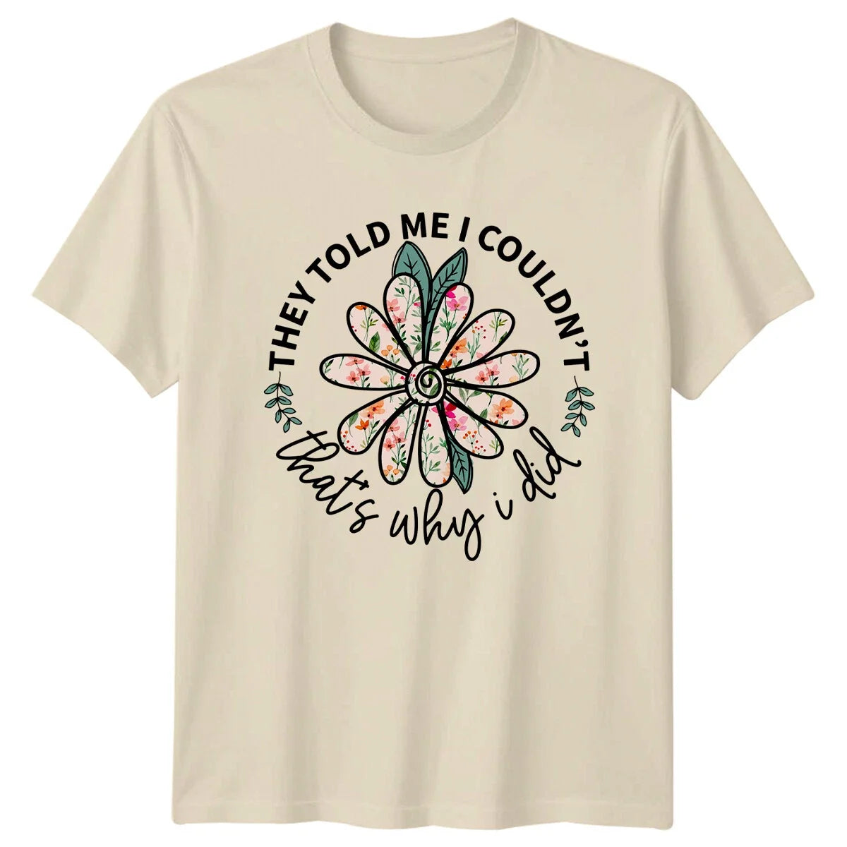 They Told Me I Couldn't Floral , That's Why I Did, Nature Tee Unisex