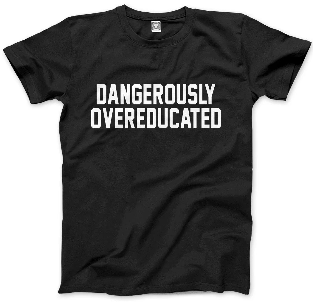 Dangerously Overeducated - University Graduate PHD Mens Unisex Unisex