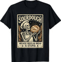 Sourdough Because Regular Bread is Stupid Skeleton Baker T-Shirt