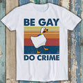 Be Gay Do Crime Goose Pride LGBT Funny Gift Tee T Shirt M1315 Unisex