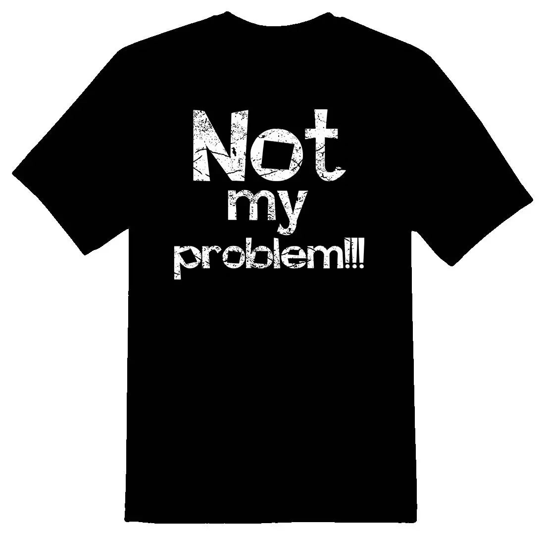 Not my problem funny humor black or white Tee Unisex
