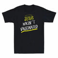 Jesus Wasnt Vaccinated Anti-Vax Funny Vaccine Saying Vintage Men's Black Unisex