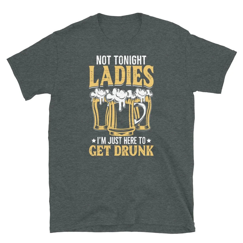 Not Tonight Ladies I’m Just Here To Get Drunk Short-Sleeve Unisex Unisex