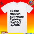 Sascha Studer Be The Reason Someone Believes In Good People Unisex