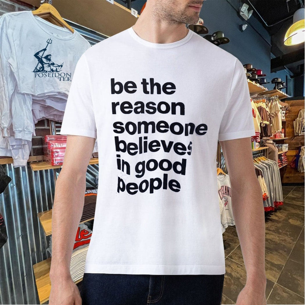 Sascha Studer Be The Reason Someone Believes In Good People Unisex