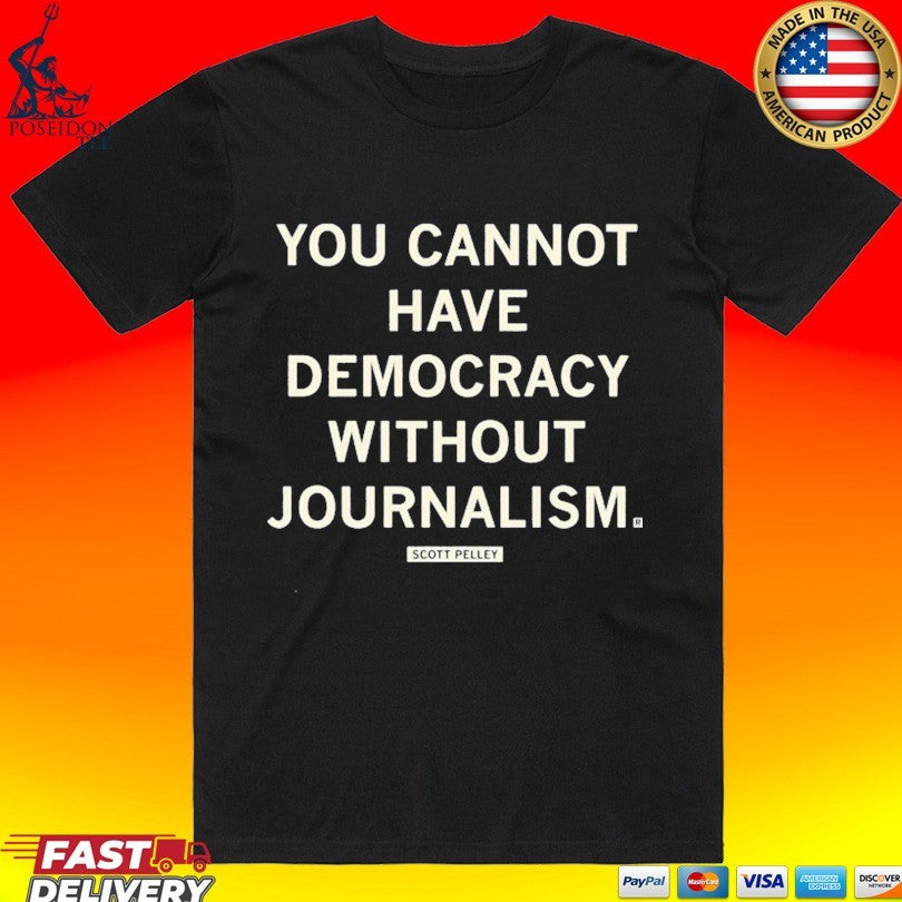 Scott Pelley You Cannot Have Democracy Without Journalism Unisex