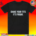 Shake Your Tits It’s Friday Unisex