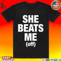 She Beats Me Off Unisex