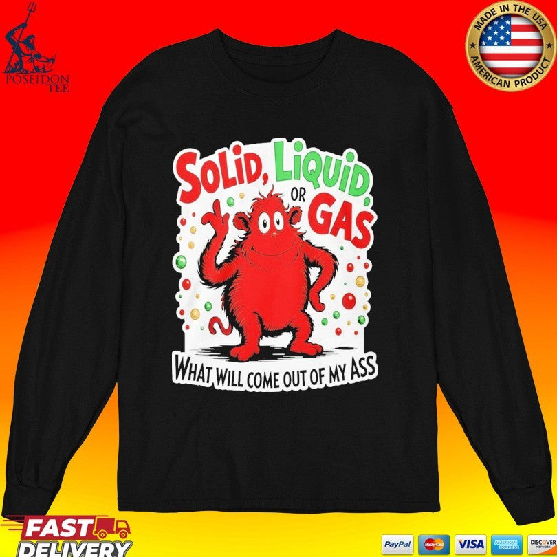 Solid Liquid Or Gas What Will Come Out Of My Ass 2025 Unisex
