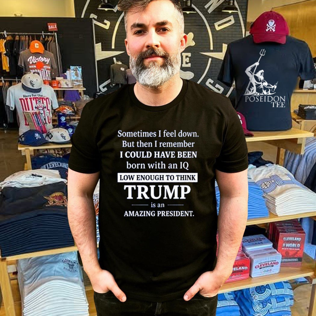 Sometimes I Feel Down But Then I Remember IQ Low Trump Unisex