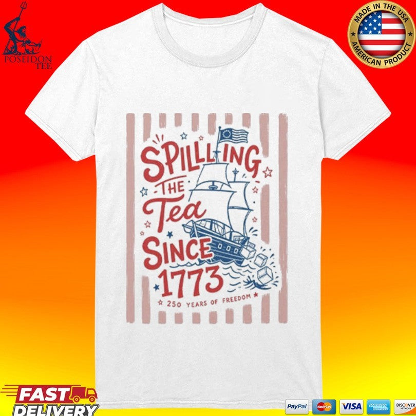 Spilling The Tea Since 1773 Funny Boston Tea Party Patriotic 4th Of July 2026 Unisex