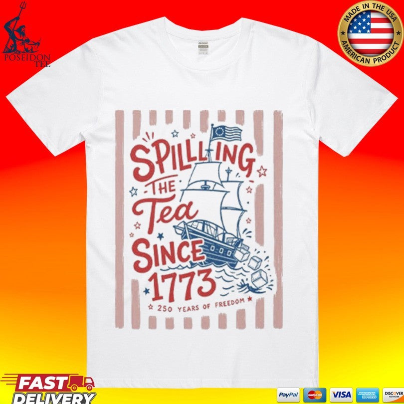 Spilling The Tea Since 1773 Funny Boston Tea Party Patriotic 4th Of July 2026 Unisex