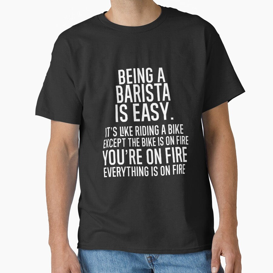 Being A Barista Is Easy It is Like Riding A Bike. Except the Bike is on Fire. You are On Fire. Everything is on Fire. by TeesYouWant