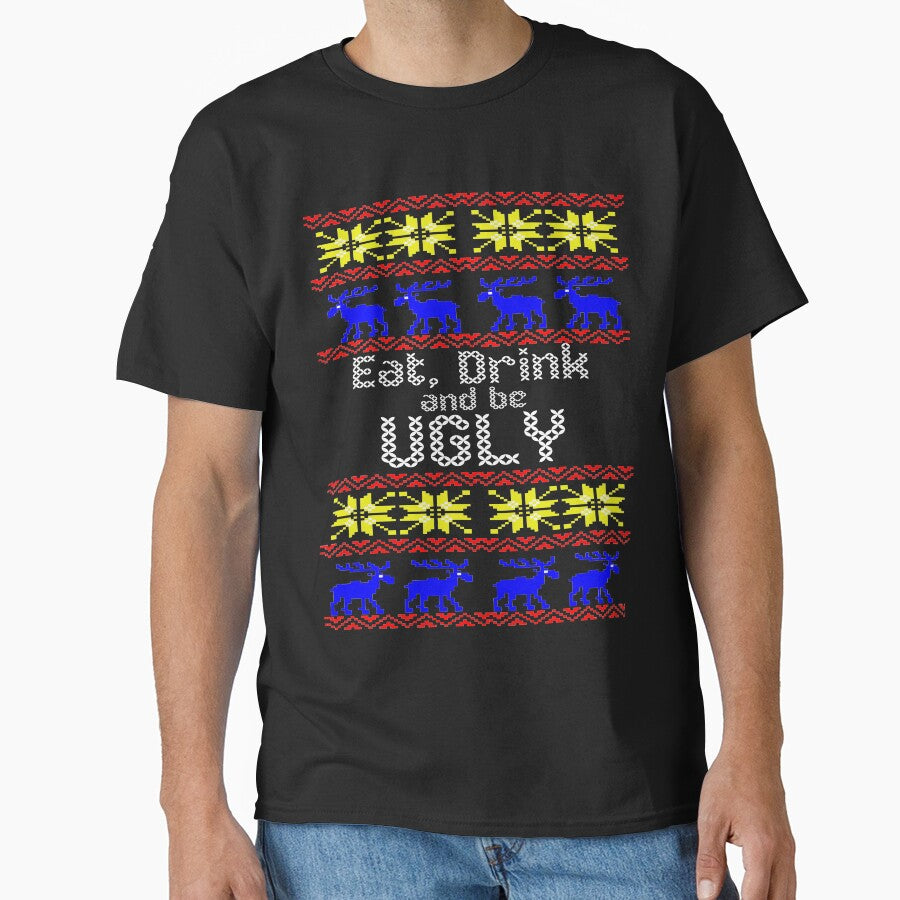 Eat Drink and Be Ugly Christmas funny T-Shirt by pcreations
