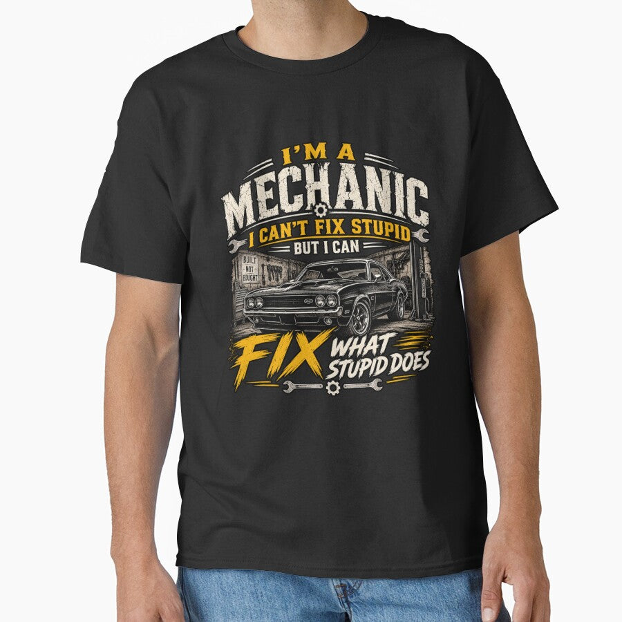I’m A Mechanic I Can’t Fix Stupid But I Can Fix What Stupid Does T-Shirt by Drip5