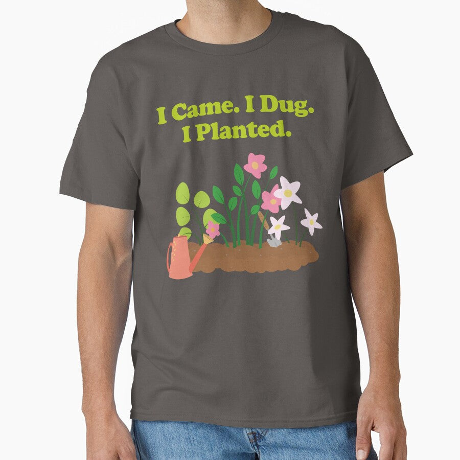 I Came. I Dug. I Planted. gardening. gardener. plant dad. plant lover. by NPC-wear