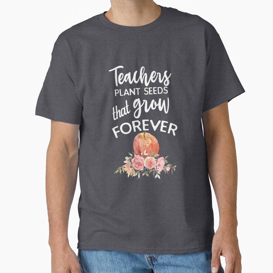 Teachers Plant Seeds That Grow Forever by Katey1285