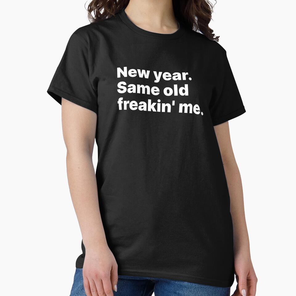 New year. Same old freakin' me | White text by ThingsOnTees