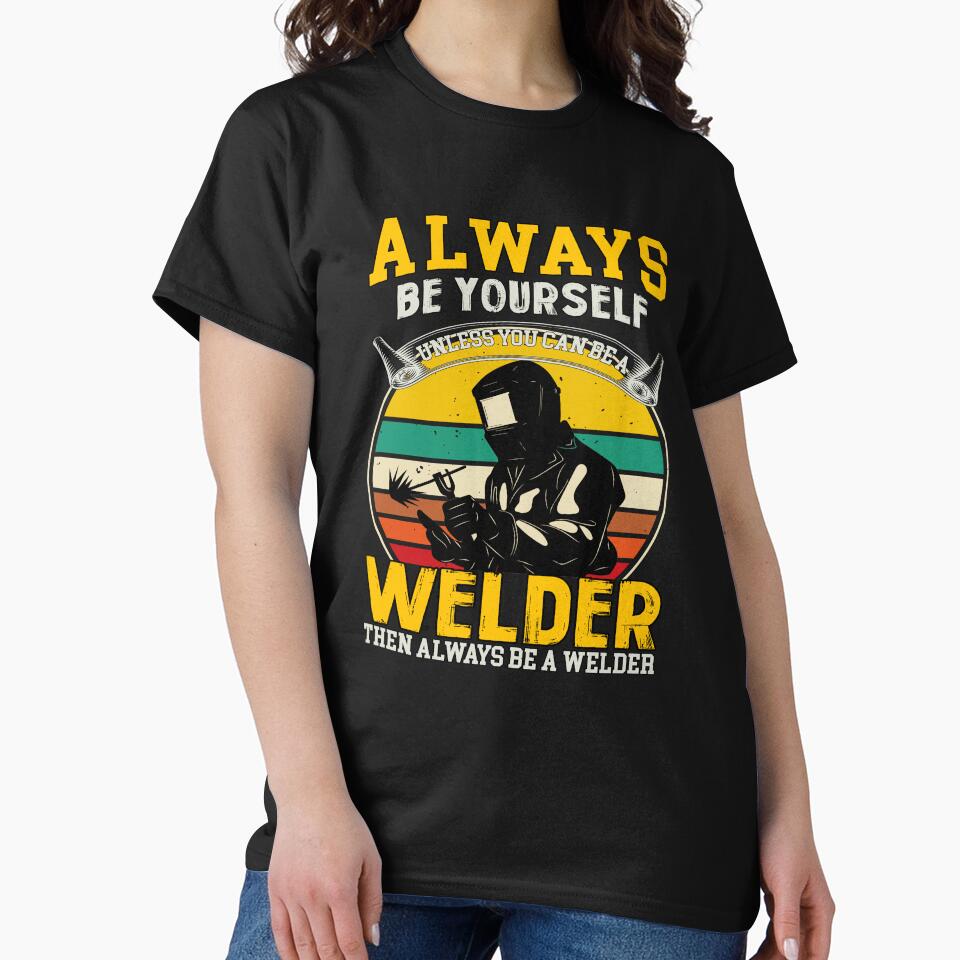 Occupation Welder Always Be Yourself Unless You Can Be A Welder by fantasticdesign