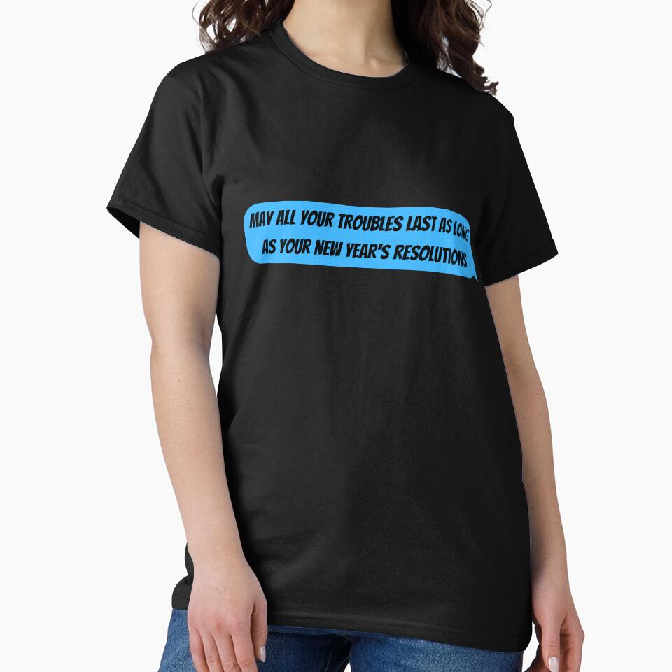 May All Your Troubles Last As Long As Your New Year's Resolutions Message by SlocifieShop