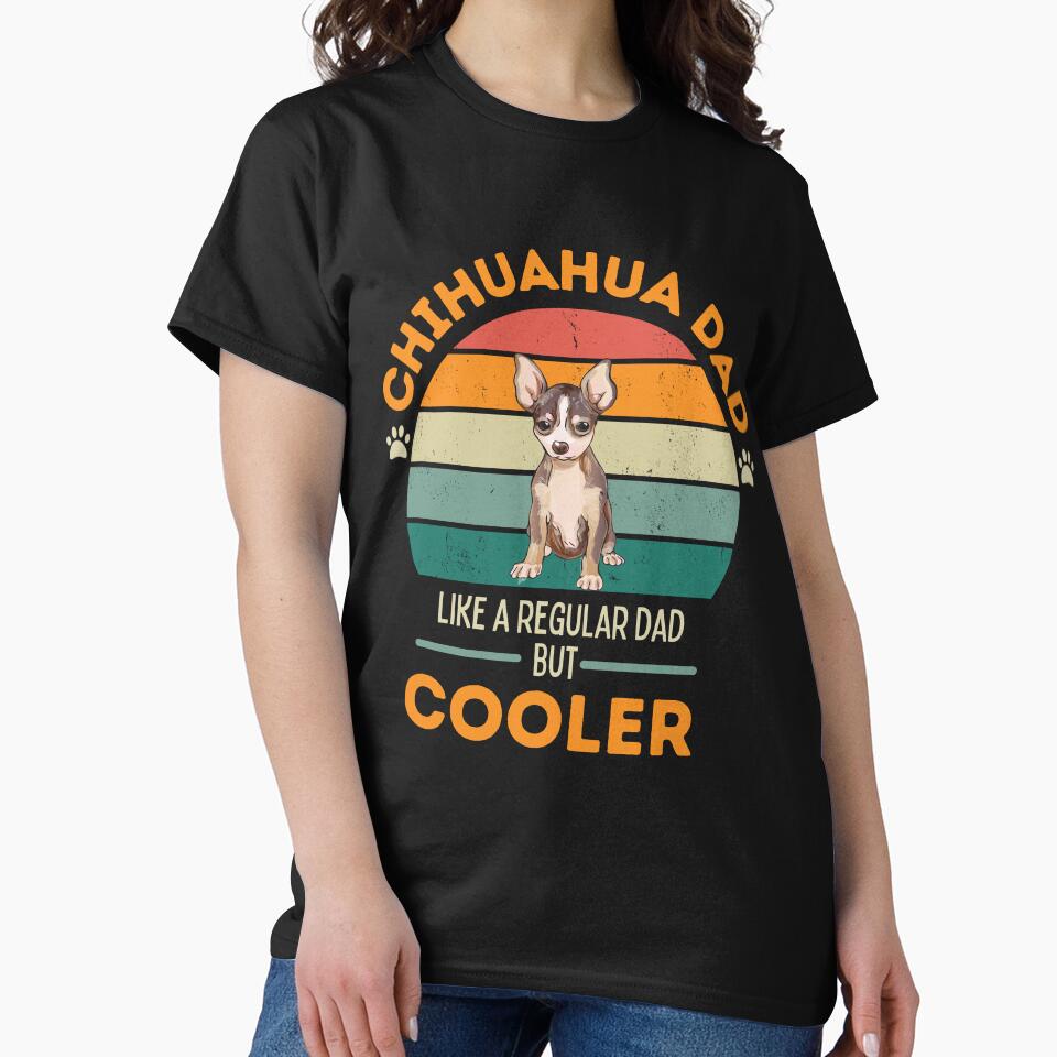 Chihuahua Dog lover Dog Dad- like a regular dad but cooler by Mumzy2many
