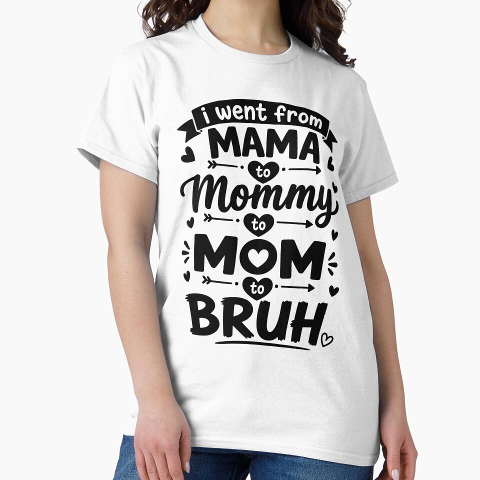 I Went From Mama to Mommy to Mom to Bruh - Mom Life by gunaone-design