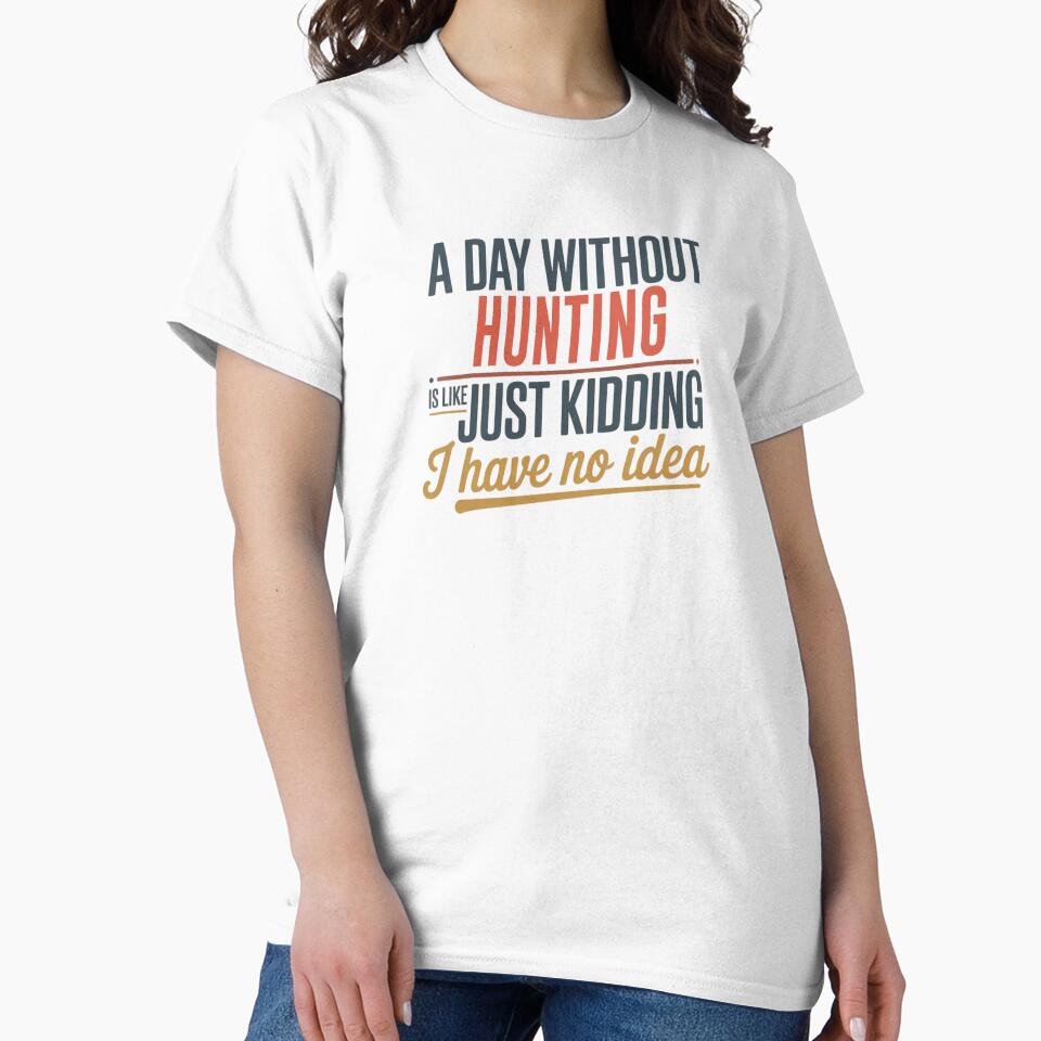 A Day Without Hunting Is Like Just Kidding - Cool & Funny Hunting Lover by Watsonarts