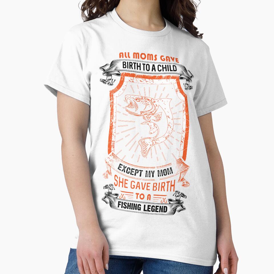 all moms gave birth to a child except my mom she gave birth to a fishing legend by sophiajon