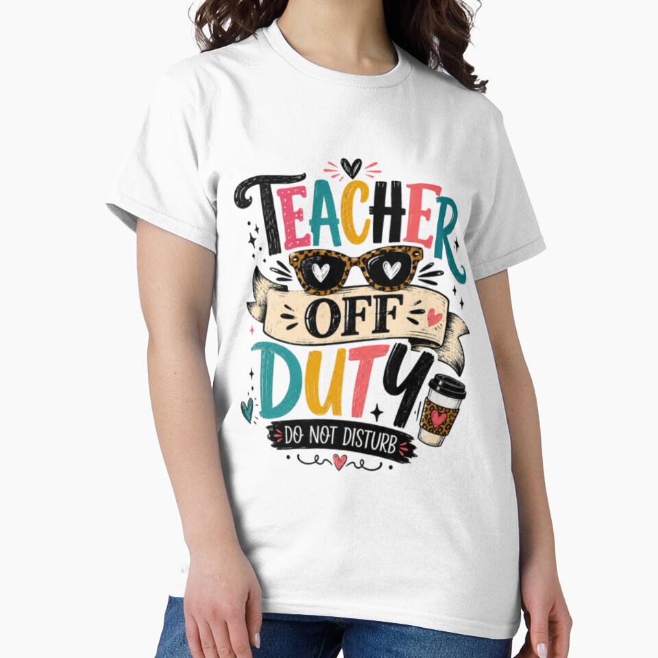 Teacher Off Duty Do Not Disturb T_shirt by happyshirt27