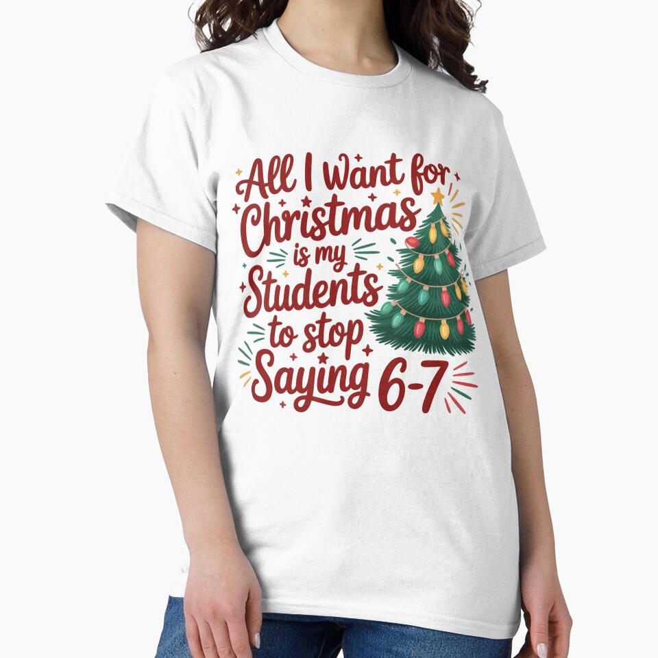 All I Want for Christmas Is My Students to Stop Saying 6–7 Teacher Christmas Graphic by JoeZigns81