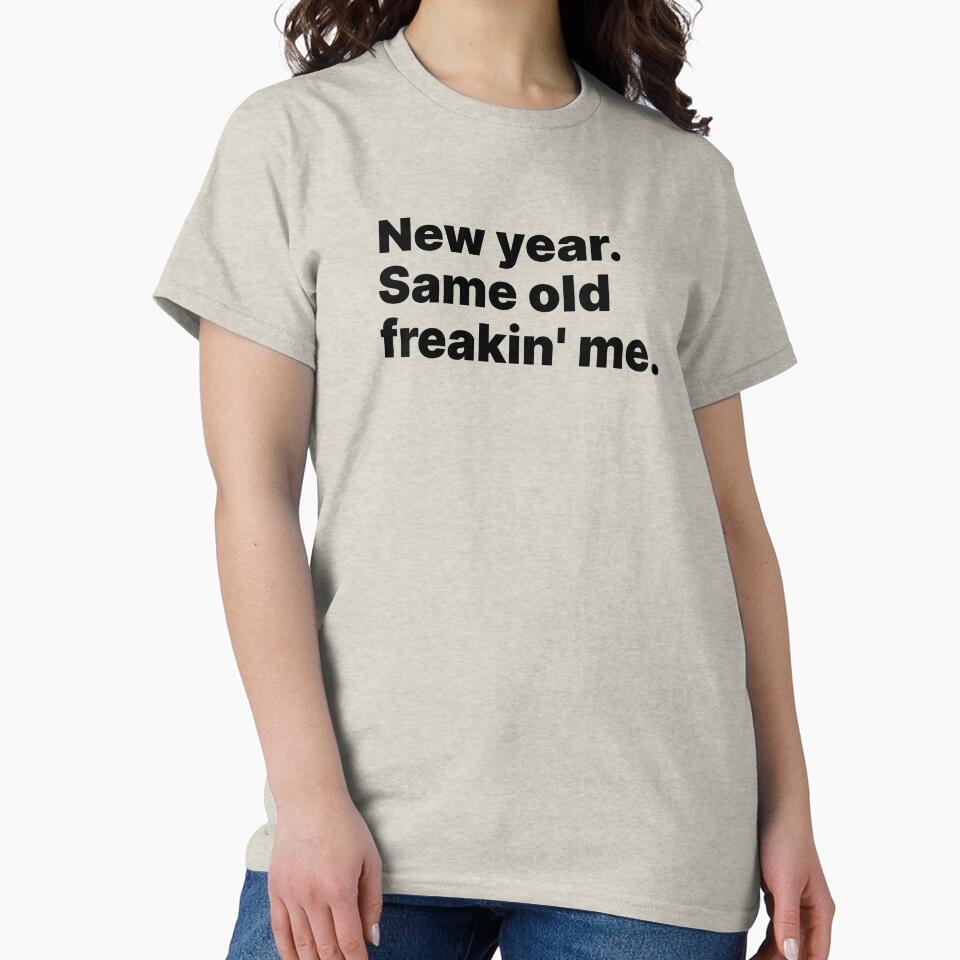 New year. Same old freakin' me | Black text by ThingsOnTees