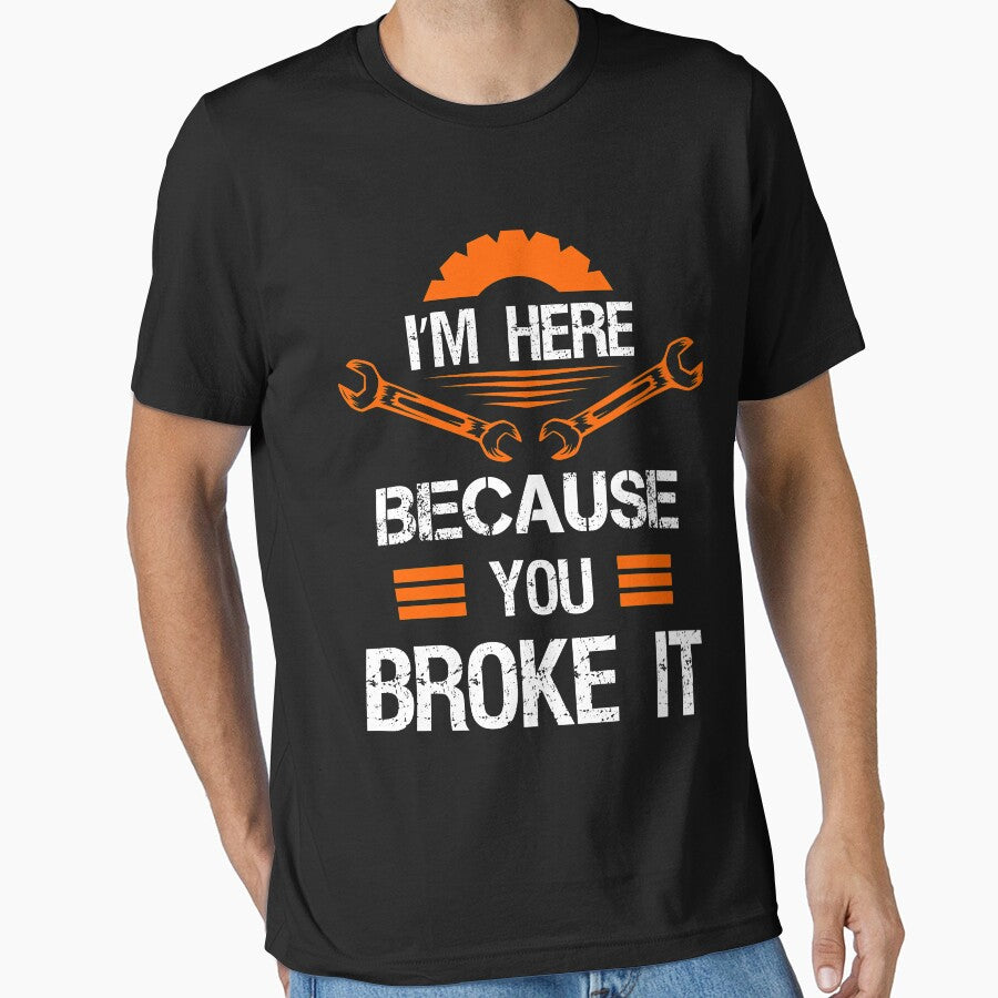 I'm Here Because You Broke It - Mechanic Mens T Shirt by iceteeselling