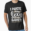 Barista Funny Barista Sexy And I Can't Help It by T-Junkie