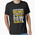 I Never Dreamed I'd be a Super Sexy Dog Dad Father's Day by KingsLife1994
