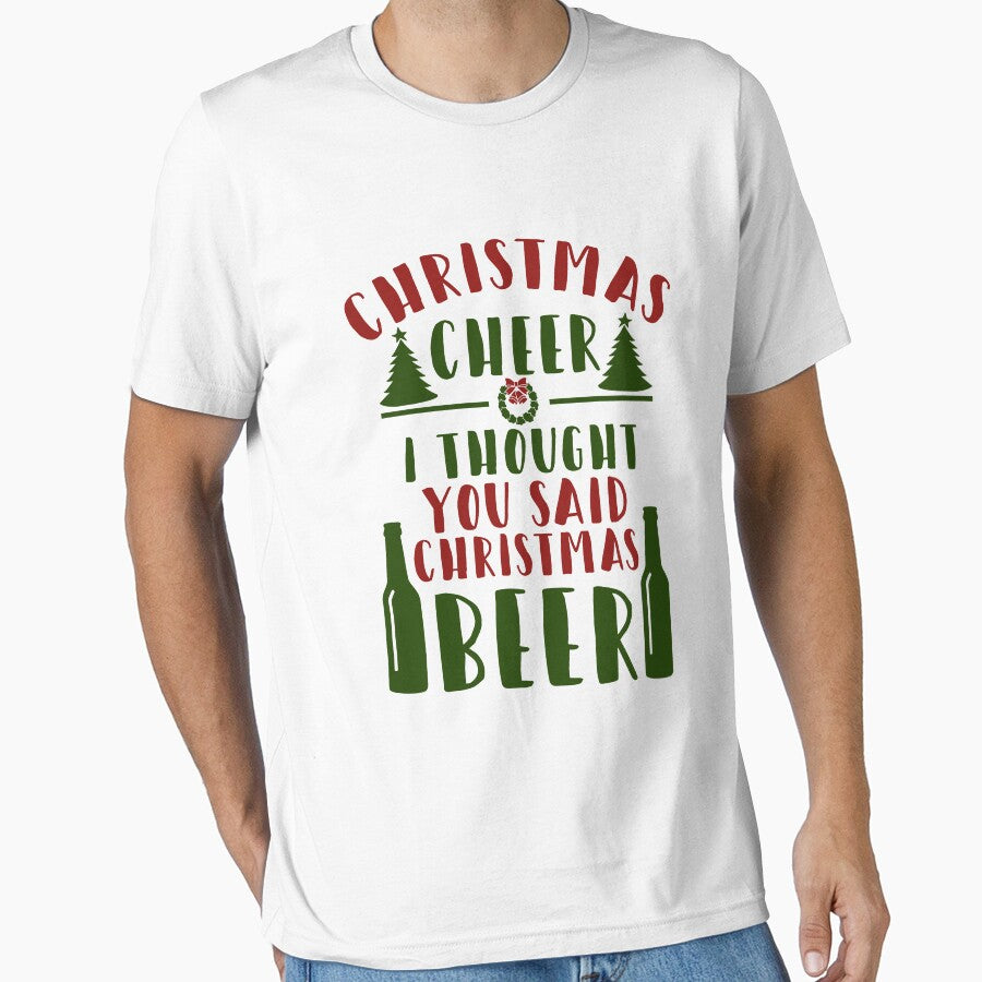Christmas cheer I thought you said Beer by goodtogotees