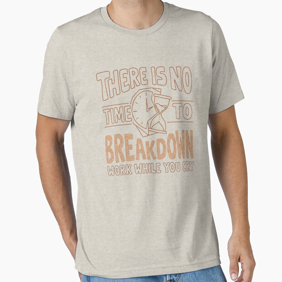There is no time to breakdown work while you cry by Clara Designs