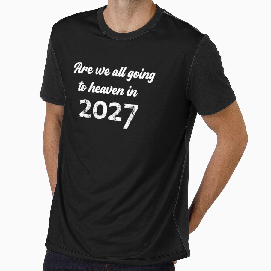 Are we all going to heaven in 2027 tee shirt by KALEIDOSCOPE UK