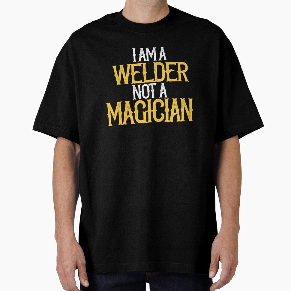 I am A Welder Not A Magician by TeesYouWant