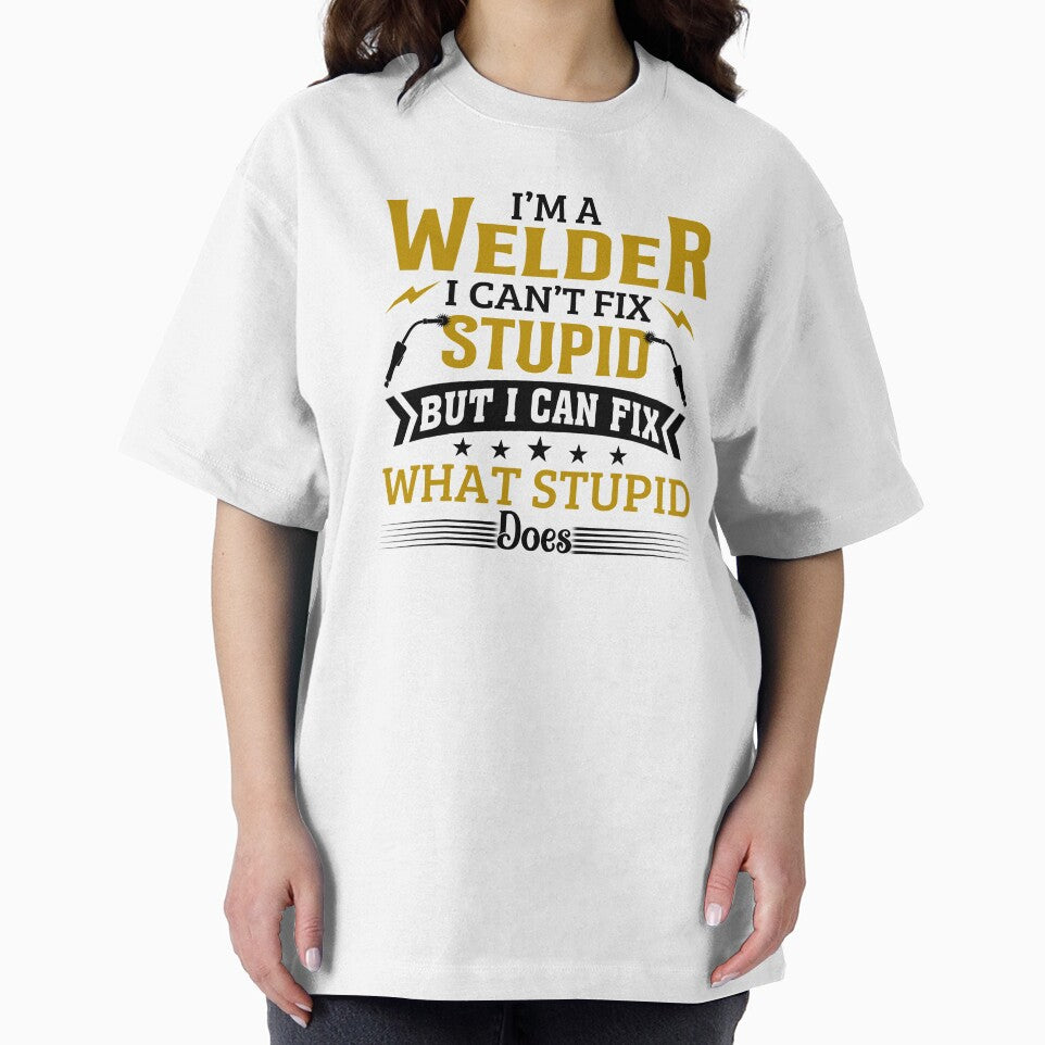 I'm A Welder I Can't Fix Stupid by SunsetGloww