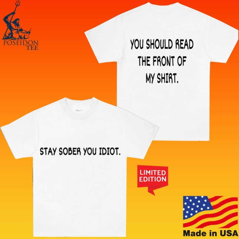 Stay Sober You Idiot You Should Read The Front Of My Unisex