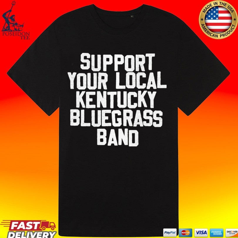Support Your Local Kentucky Bluegrass Band Unisex