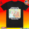 There Is A Life Waiting For You Where You Can Feed The Racoons Unisex