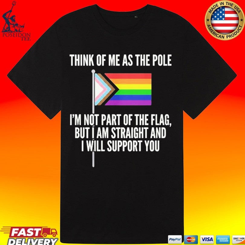 Think Of Me As The Pole I’m Not Part Of The Flag But I Am Straight And I Will Support You