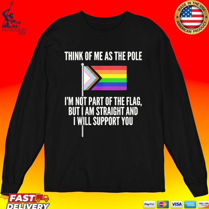 Think Of Me As The Pole I’m Not Part Of The Flag But I Am Straight And I Will Support You