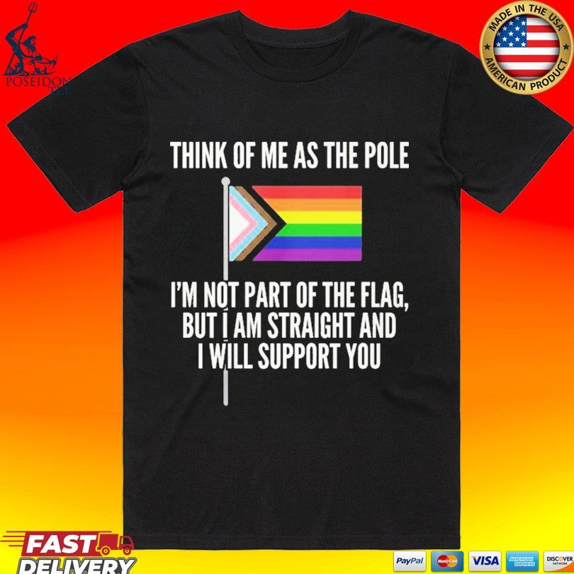 Think Of Me As The Pole I’m Not Part Of The Flag But I Am Straight And I Will Support You