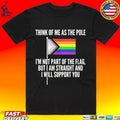 Think Of Me As The Pole I’m Not Part Of The Flag But I Am Straight And I Will Support You