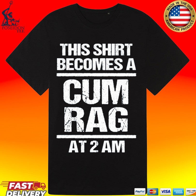 This Become A Cum Rag At 2 Am Unisex