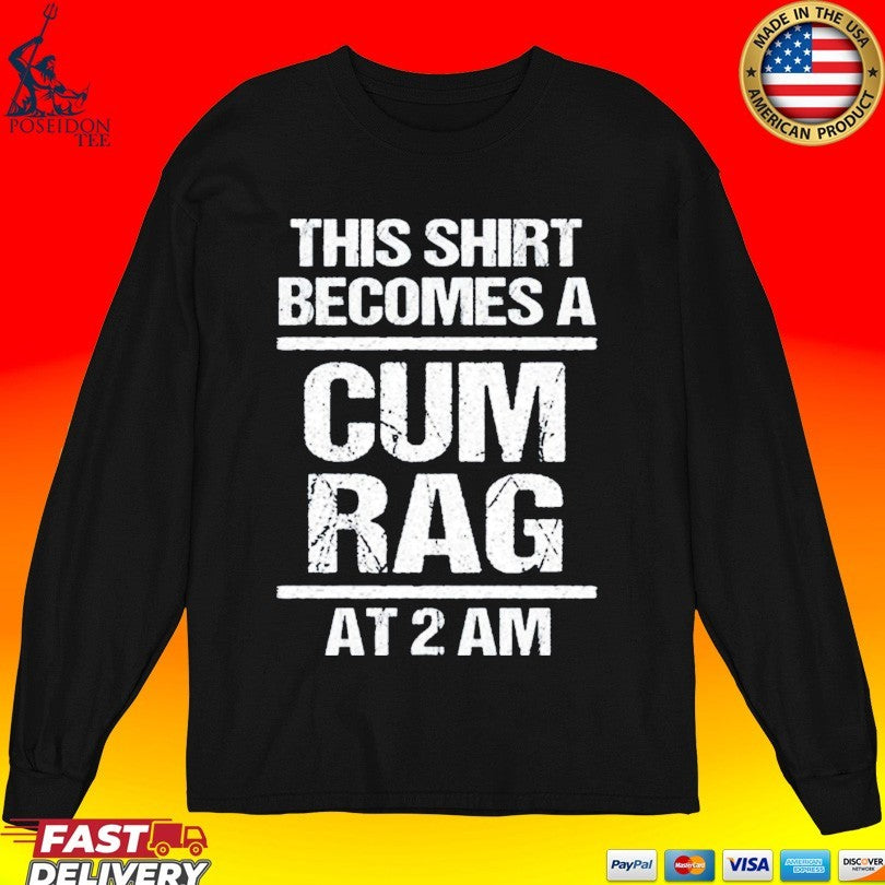 This Become A Cum Rag At 2 Am Unisex