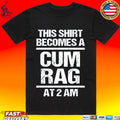 This Become A Cum Rag At 2 Am Unisex