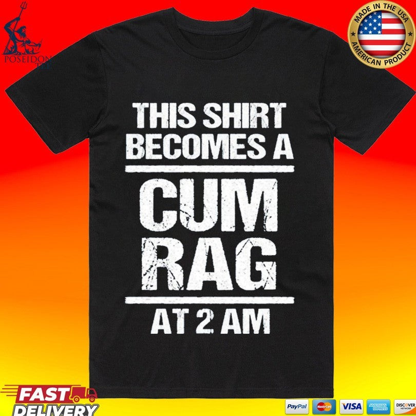 This Become A Cum Rag At 2 Am Unisex